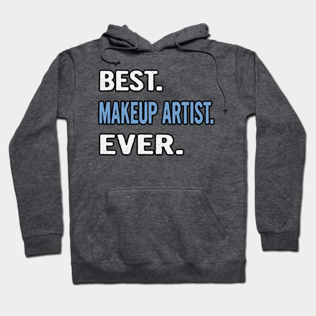 Best. Makeup Artist. Ever. - Birthday Gift Idea Hoodie by divawaddle